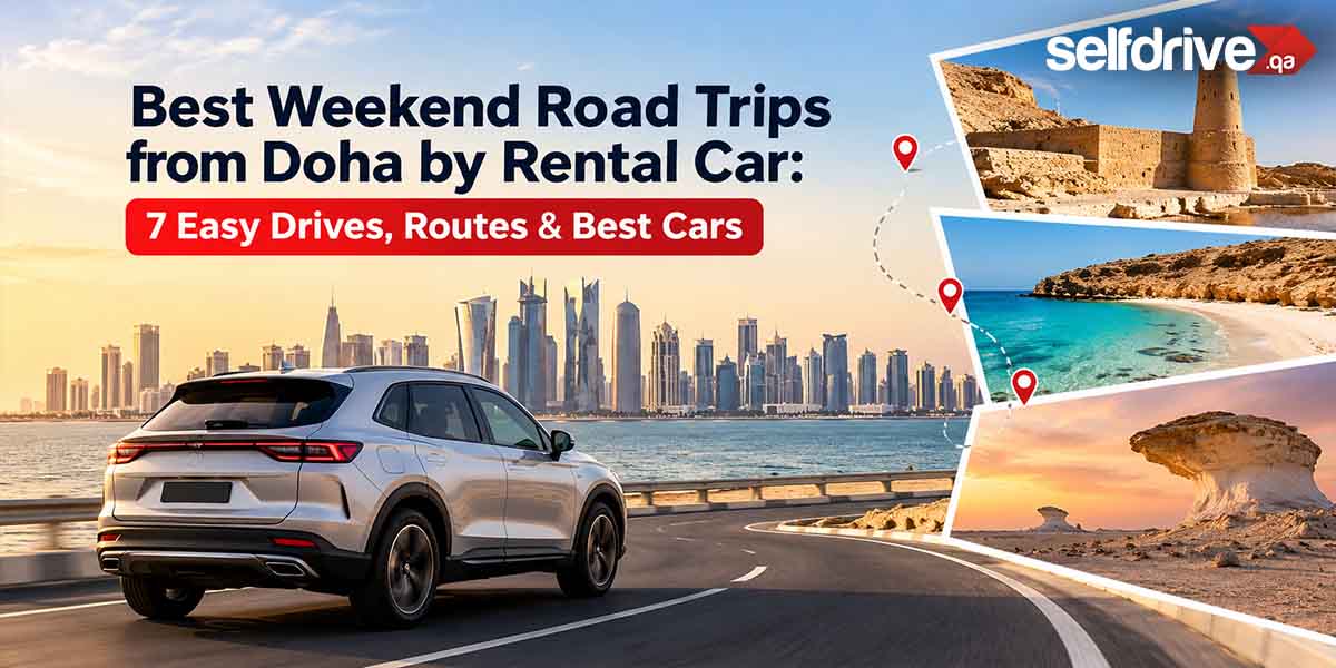 Best Weekend Road Trips from Doha by Rental Car: 7 Easy Drives, Routes & Best Cars